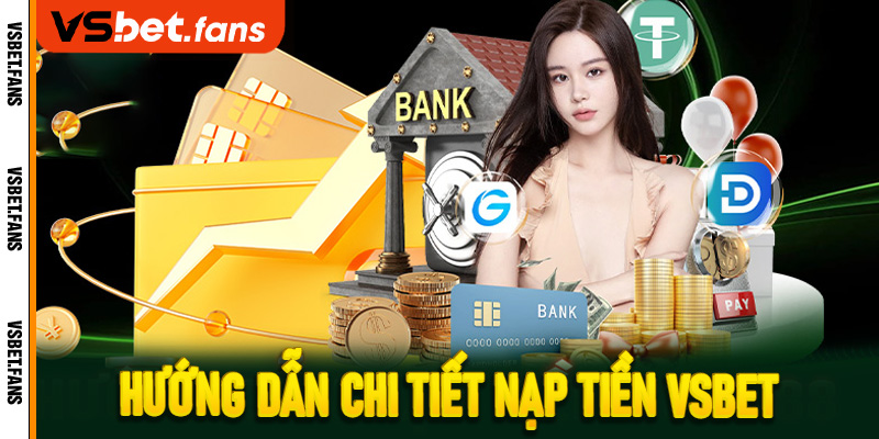 Hướng dẫn chi tiết nạp tiền VSbet