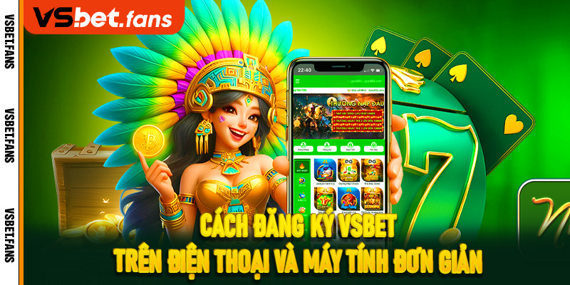 Cách đăng ký VSbet trên điện thoại và máy tính đơn giản