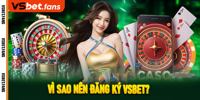 Vì sao nên đăng ký VSbet?