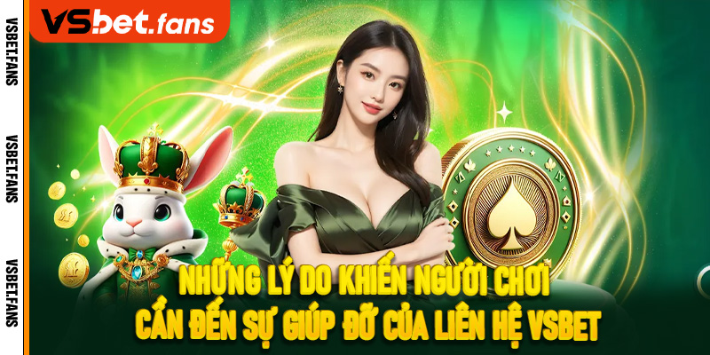 Những lý do khiến người chơi cần đến sự giúp đỡ của liên hệ VSbet