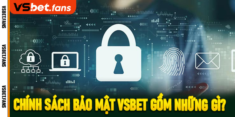 Chính sách bảo mật VSbet gồm những gì?
