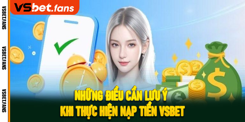Những điều cần lưu ý khi thực hiện nạp tiền VSbet