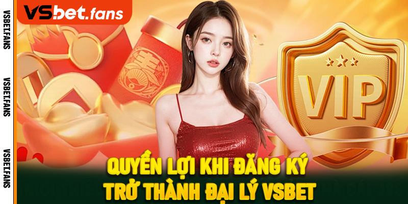 Quyền lợi khi đăng ký trở thành đại lý VSbet