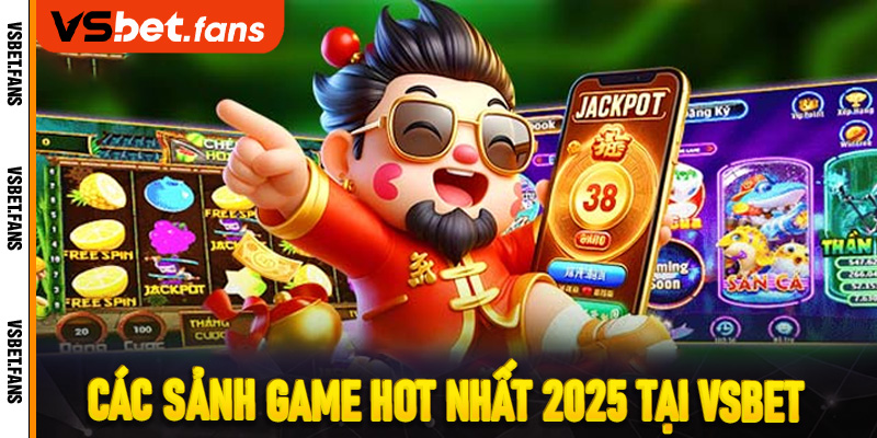 Các sảnh game hot nhất 2025 tại VSbet