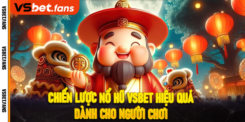 Chiến lược nổ hũ VSbet hiệu quả dành cho người chơi