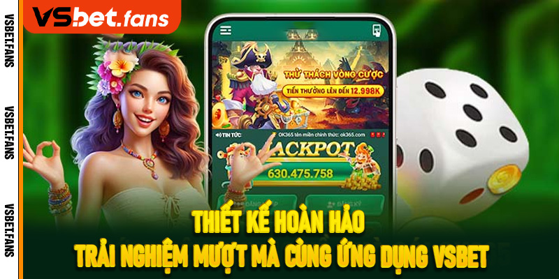 Thiết kế hoàn hảo, trải nghiệm mượt mà cùng ứng dụng VSbet