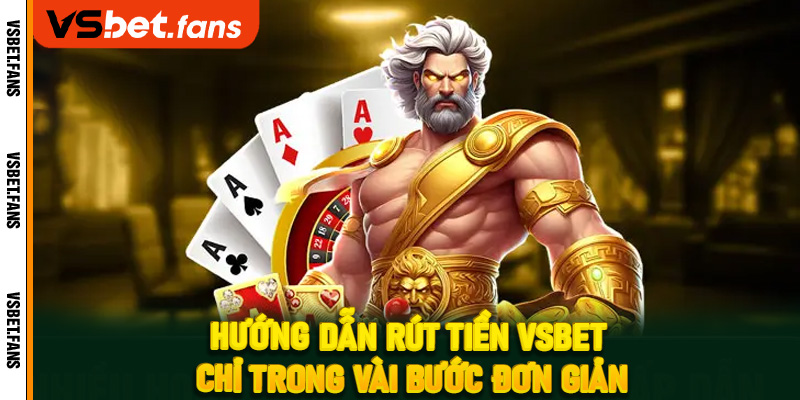 Hướng dẫn Rút tiền Vsbet chỉ trong vài bước đơn giản