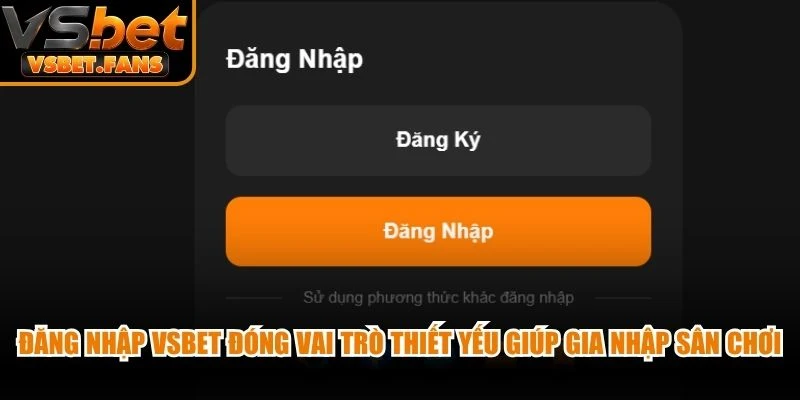 Đăng nhập VSBET đóng vai trò thiết yếu giúp anh em gia nhập sân chơi