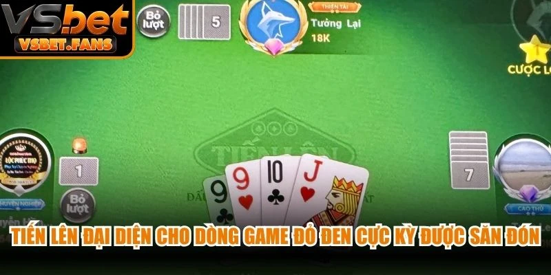 Tiến lên đại diện cho dòng game đỏ đen cực kỳ được săn đón