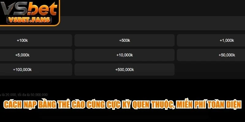 Cách nạp bằng thẻ cào cũng cực kỳ quen thuộc, miễn phí toàn diện