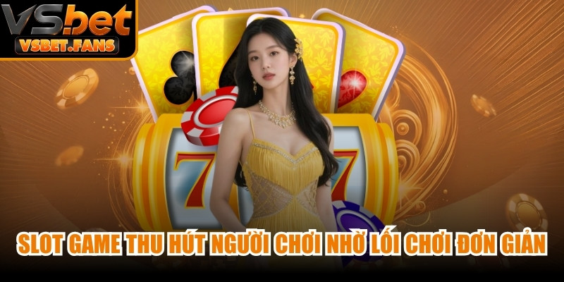 Slot game thu hút người chơi nhờ lối chơi đơn giản, đồ họa 3D