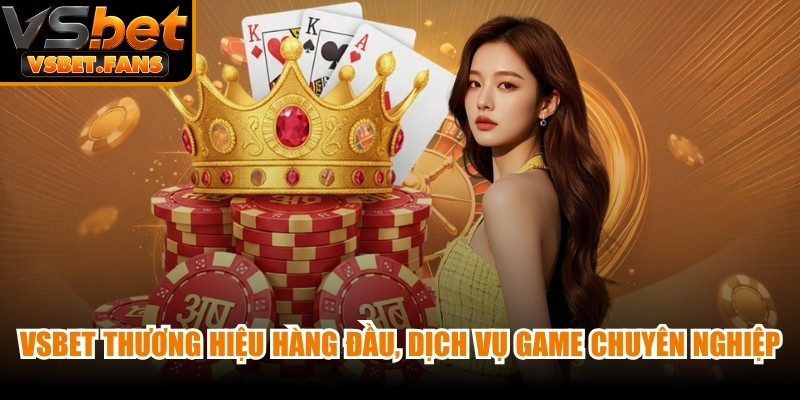 VSBET là thương hiệu hàng đầu, dịch vụ game rất chuyên nghiệp