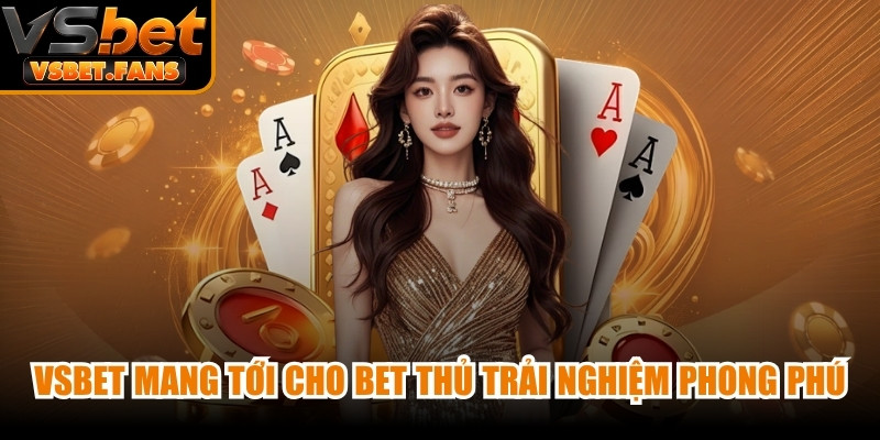 VSBET mang tới cho cộng đồng bet thủ trải nghiệm phong phú
